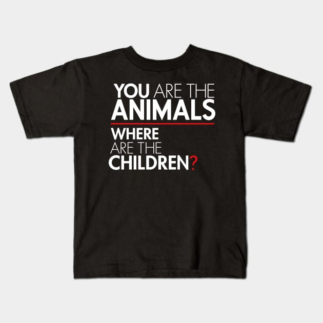 You Are the Animals, Where Are the Children Kids T-Shirt by Boots